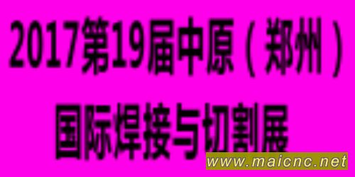 2017中部制博会郑州展 暨 第19届郑州焊接切割展